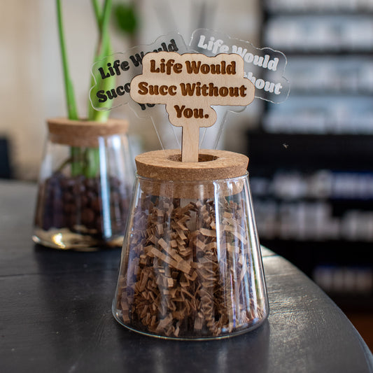 Life Would Succ Without You - Plant Stakes